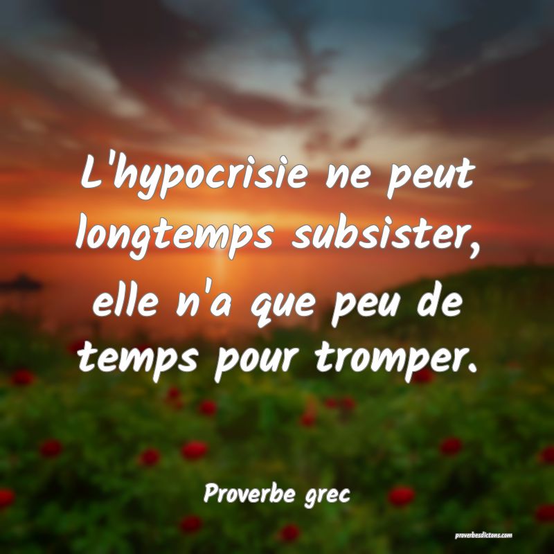 L'hypocrisie ne peut longtemps subsister, elle n'a que peu de temps pour tromper.