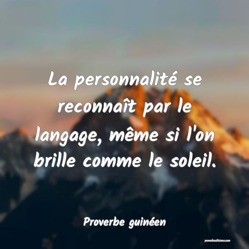 La personnalité se reconnaît par le langage, même si l'on brille comme le soleil.