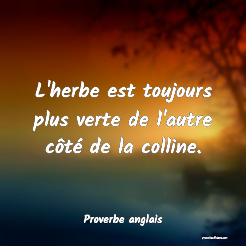L'herbe est toujours plus verte de l'autre côté de la colline.
