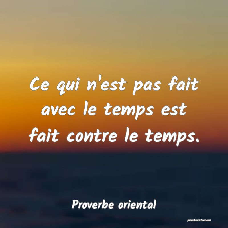 Ce qui n'est pas fait avec le temps est fait contre le temps.