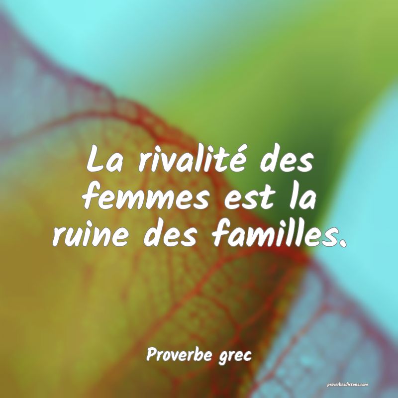 La rivalité des femmes est la ruine des familles.