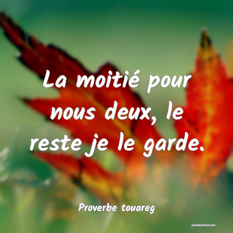 La moitié pour nous deux, le reste je le garde.