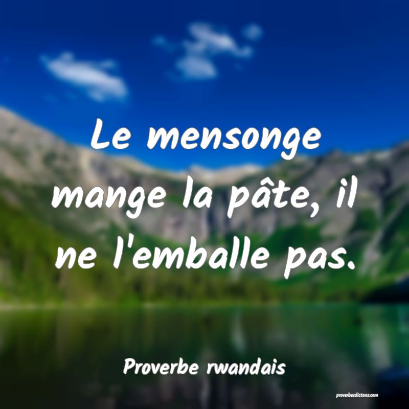 Le mensonge mange la pâte, il ne l'emballe pas.