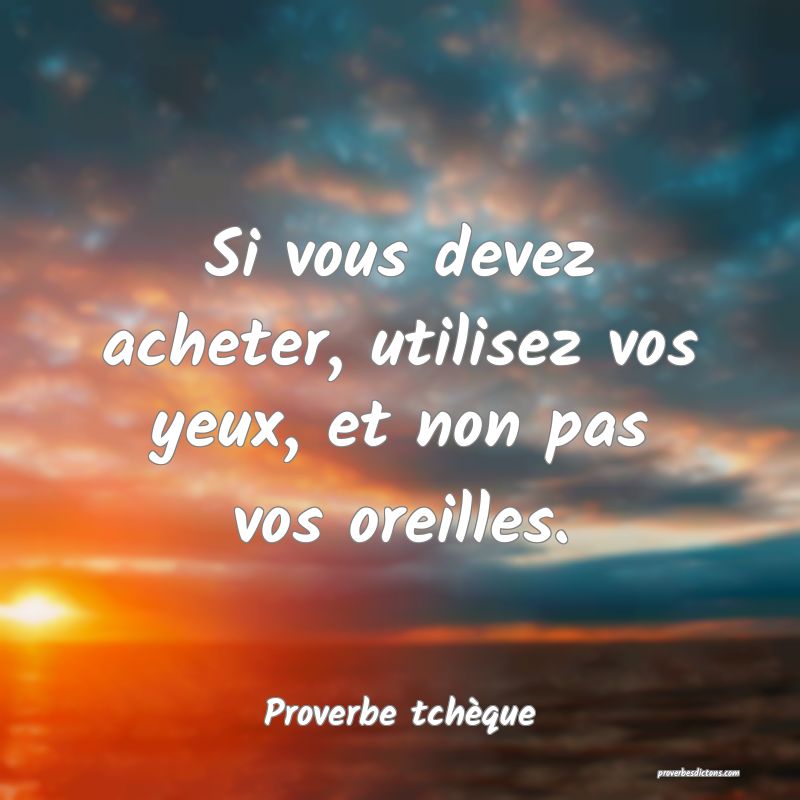 Si vous devez acheter, utilisez vos yeux, et non pas vos oreilles.