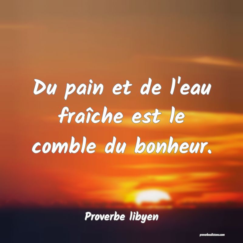Du pain et de l'eau fraîche est le comble du bonheur.