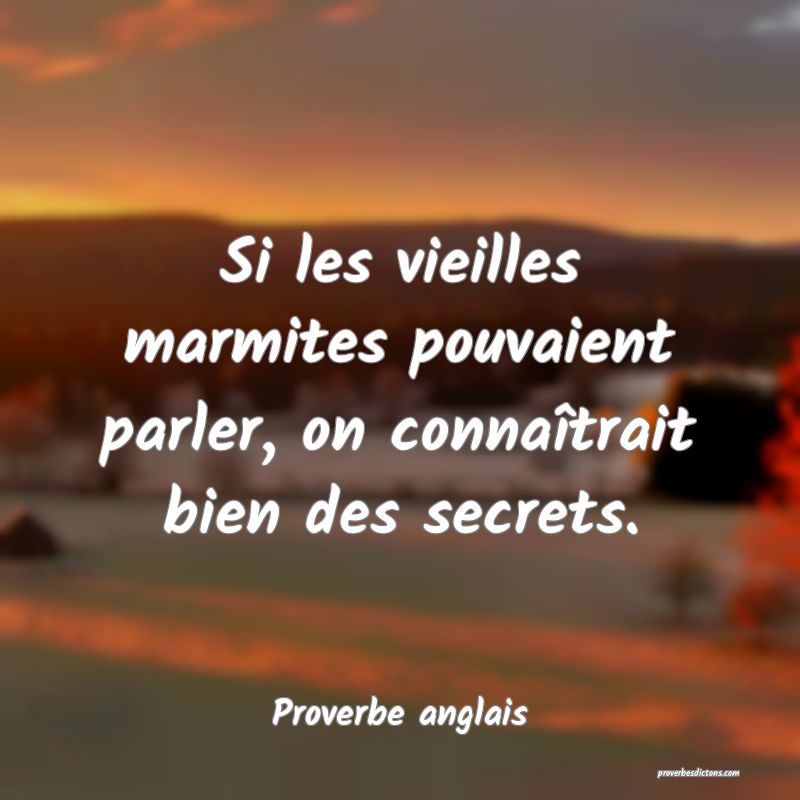 Si les vieilles marmites pouvaient parler, on connaîtrait bien des secrets.