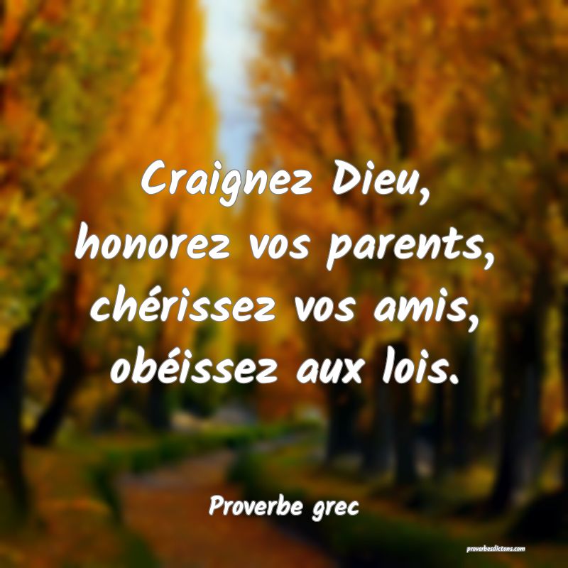 Craignez Dieu, honorez vos parents, chérissez vos amis, obéissez aux lois.