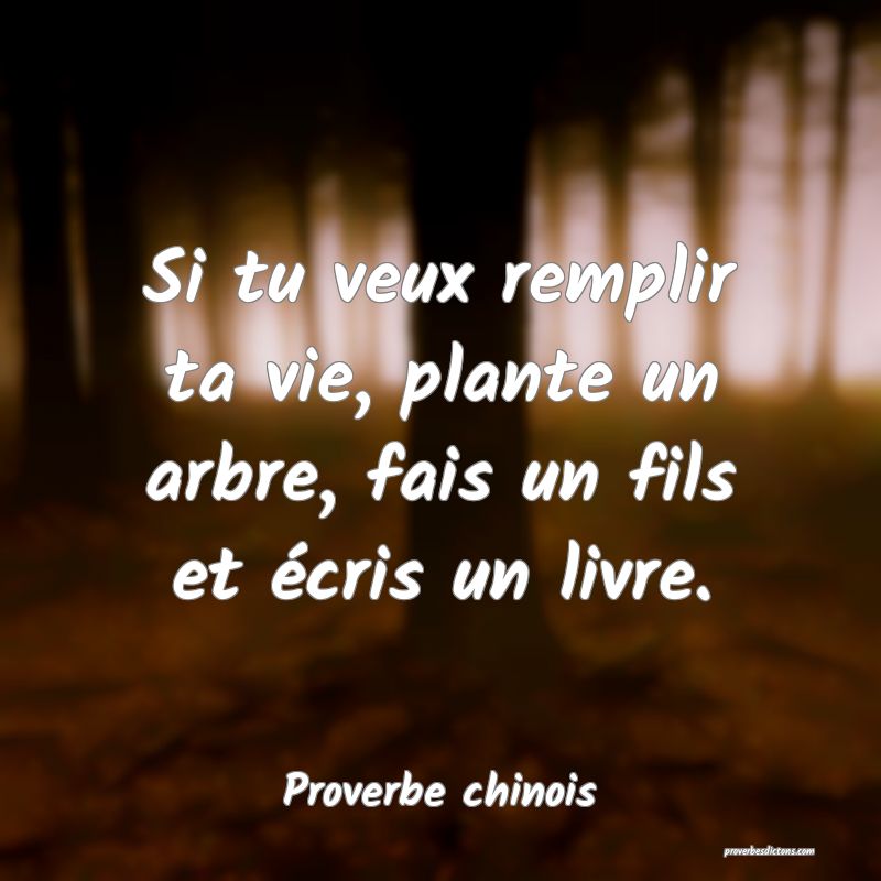Si tu veux remplir ta vie, plante un arbre, fais un fils et écris un livre.