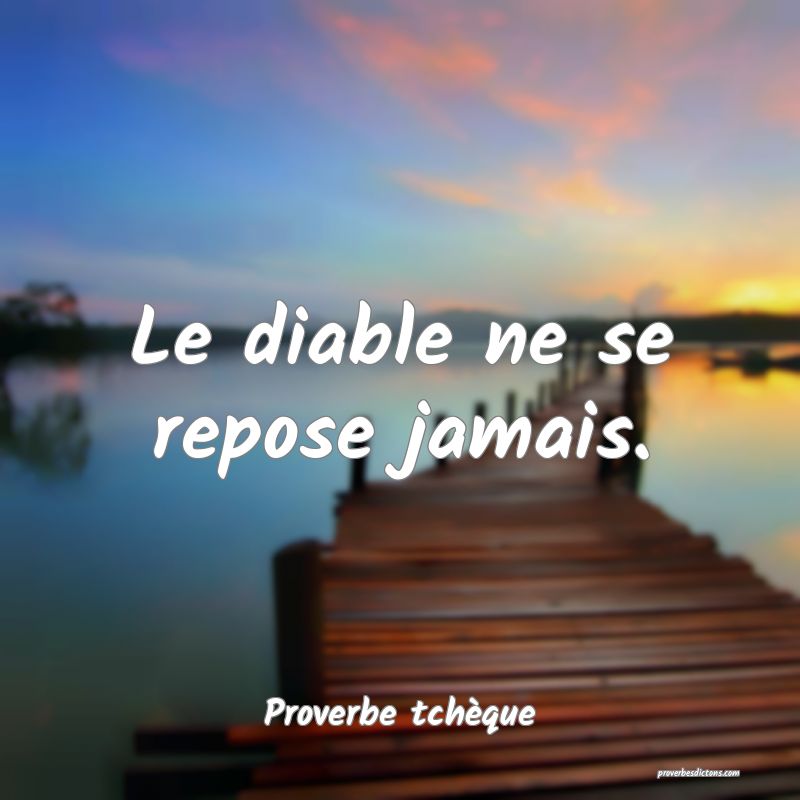 Le diable ne se repose jamais.