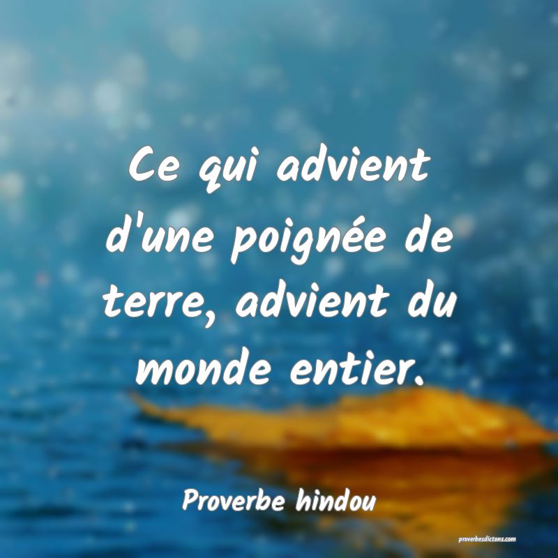 Ce qui advient d'une poignée de terre, advient du monde entier.