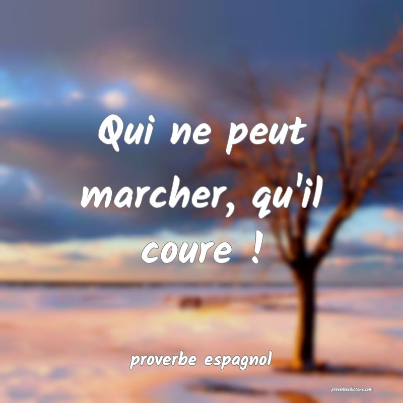  Qui ne peut marcher, qu'il coure !