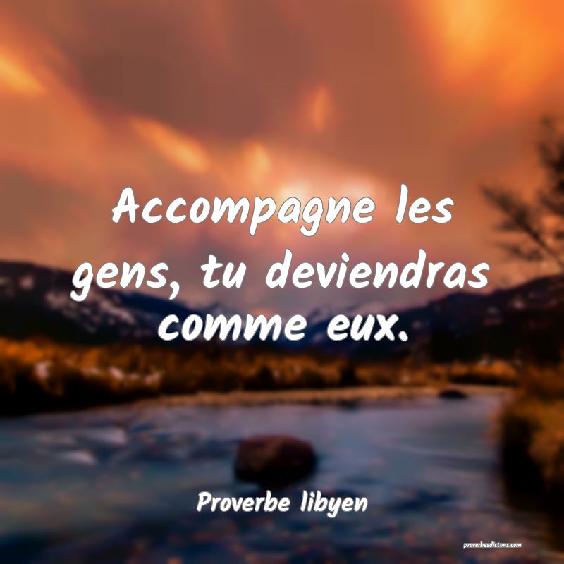 Accompagne les gens, tu deviendras comme eux.