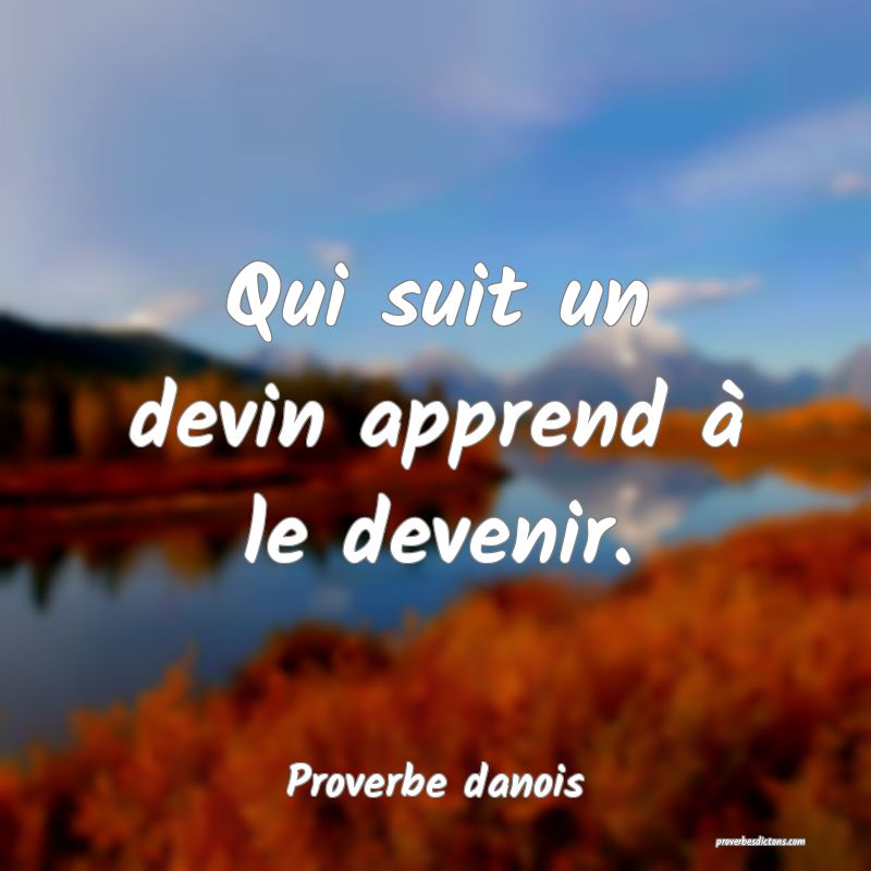 Qui suit un devin apprend à le devenir.