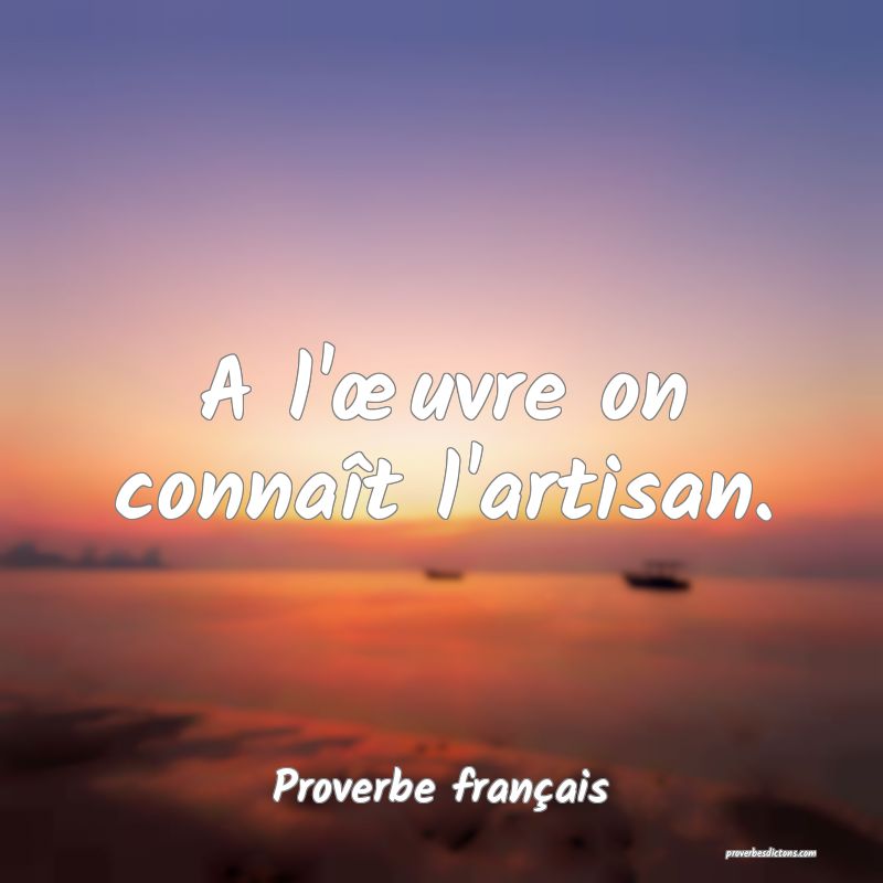 A l'œuvre on connaît l'artisan.