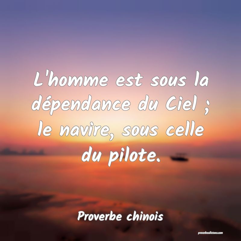 L'homme est sous la dépendance du Ciel ; le navire, sous celle du pilote.