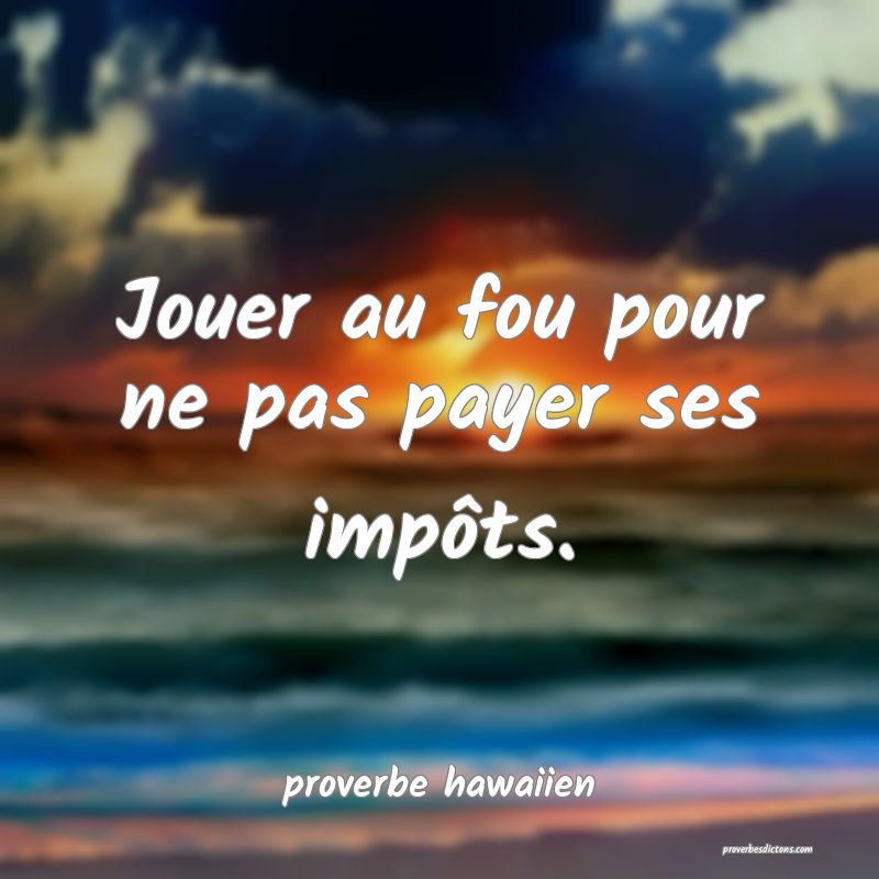  Jouer au fou pour ne pas payer ses impôts.