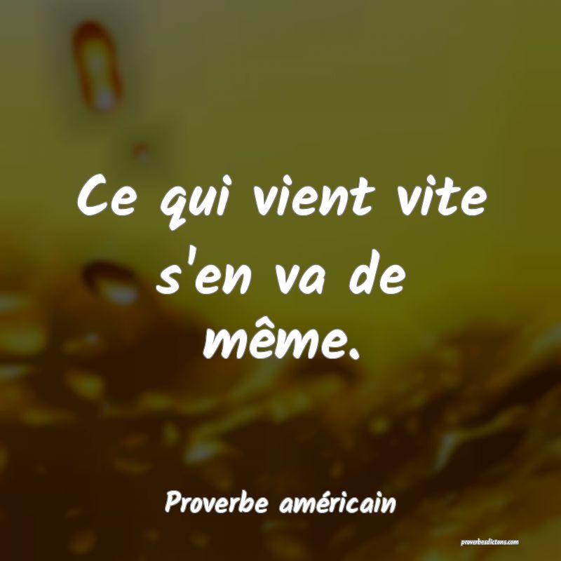Ce qui vient vite s'en va de même.