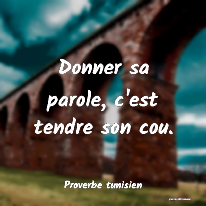 Donner sa parole, c'est tendre son cou.
