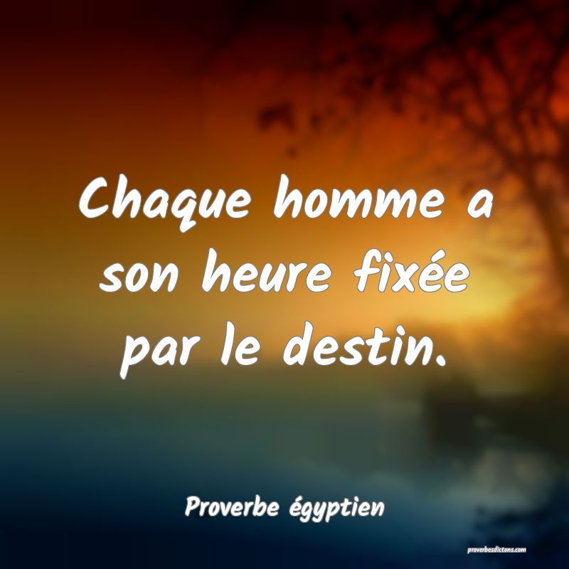 Chaque homme a son heure fixée par le destin.