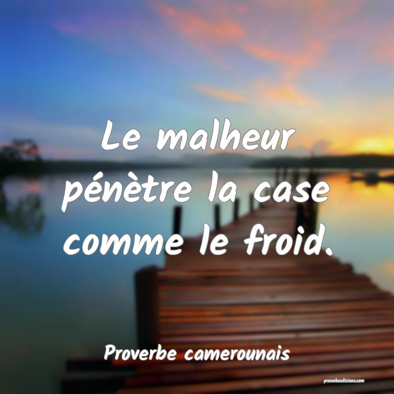Le malheur pénètre la case comme le froid.