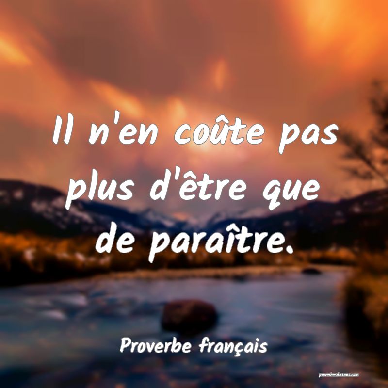 Il n'en coûte pas plus d'être que de paraître.