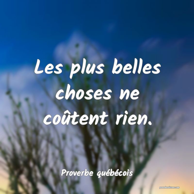  Les plus belles choses ne coûtent rien.
