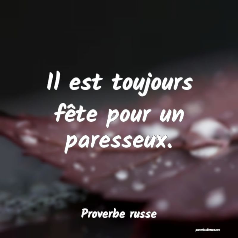  Il est toujours fête pour un paresseux.