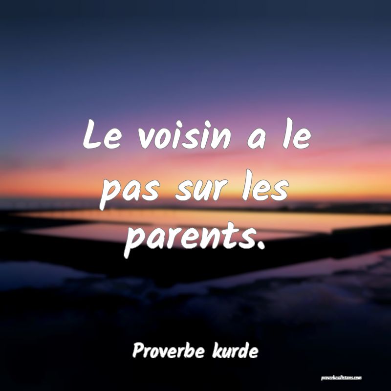 Le voisin a le pas sur les parents.