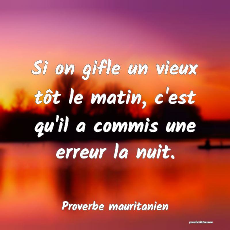 Si on gifle un vieux tôt le matin, c'est qu'il a commis une erreur la nuit.
