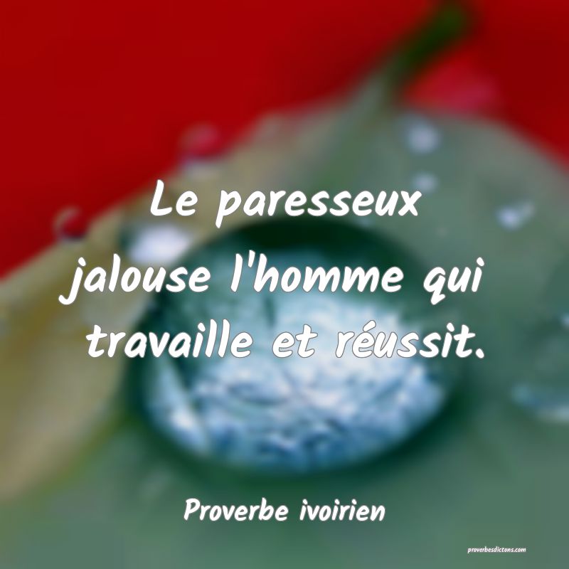 Le paresseux jalouse l'homme qui travaille et réussit.
