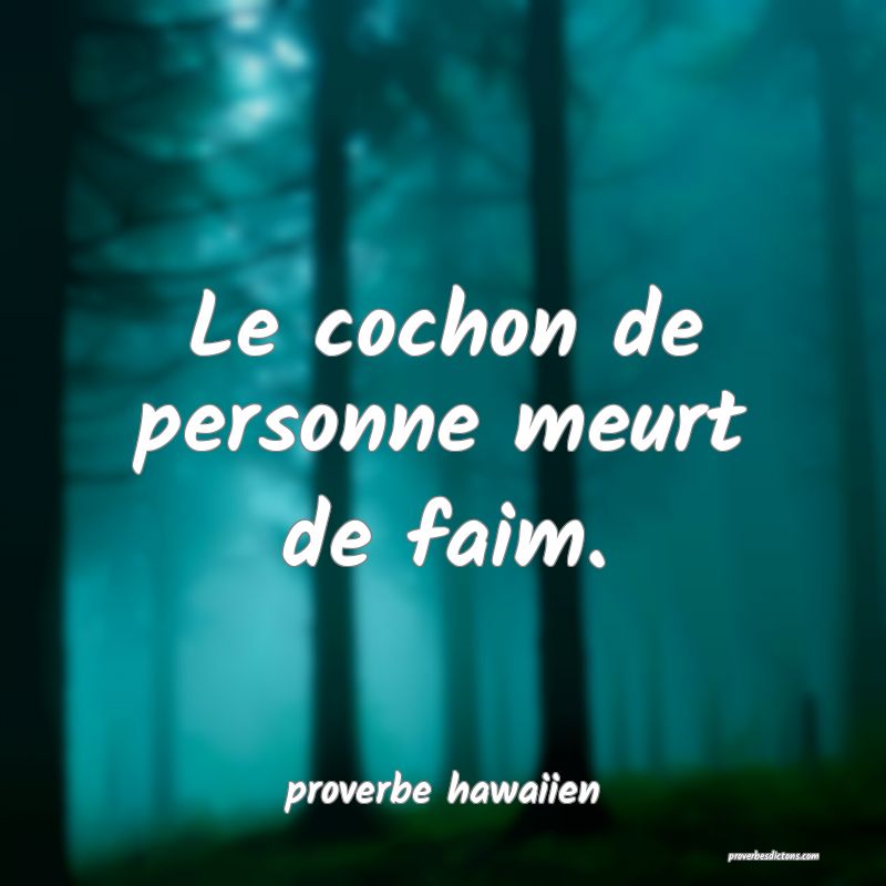  Le cochon de personne meurt de faim.