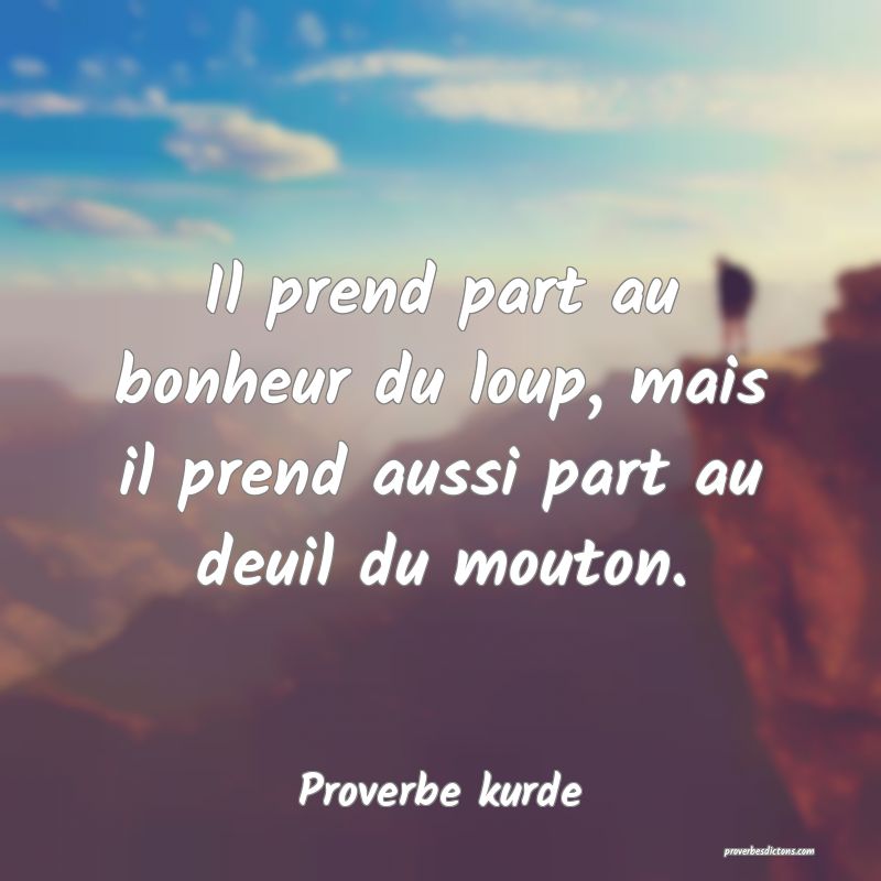 Il prend part au bonheur du loup, mais il prend aussi part au deuil du mouton.