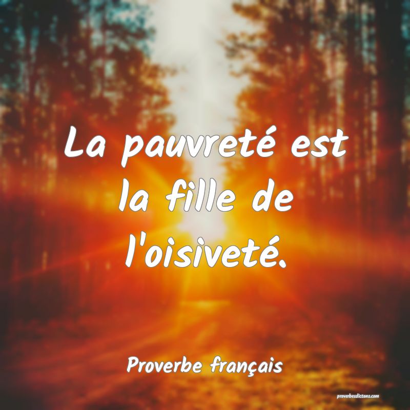 La pauvreté est la fille de l'oisiveté.