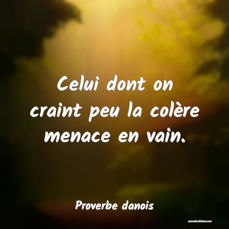 Celui dont on craint peu la colère menace en vain.