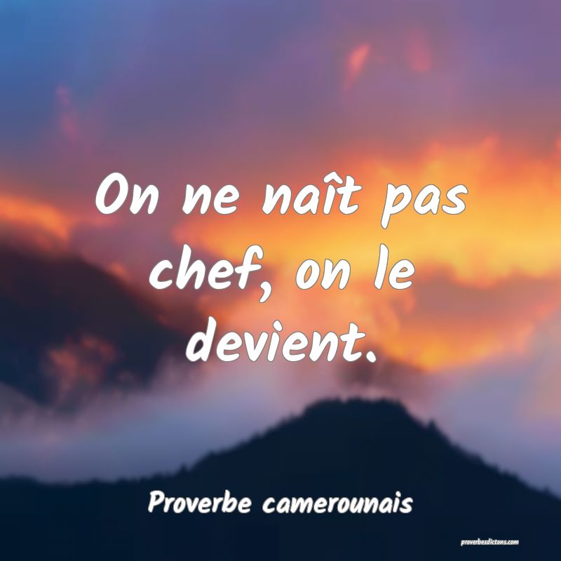 On ne naît pas chef, on le devient.