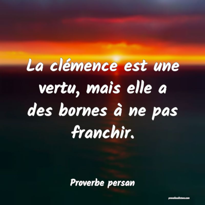 La clémence est une vertu, mais elle a des bornes à ne pas franchir.