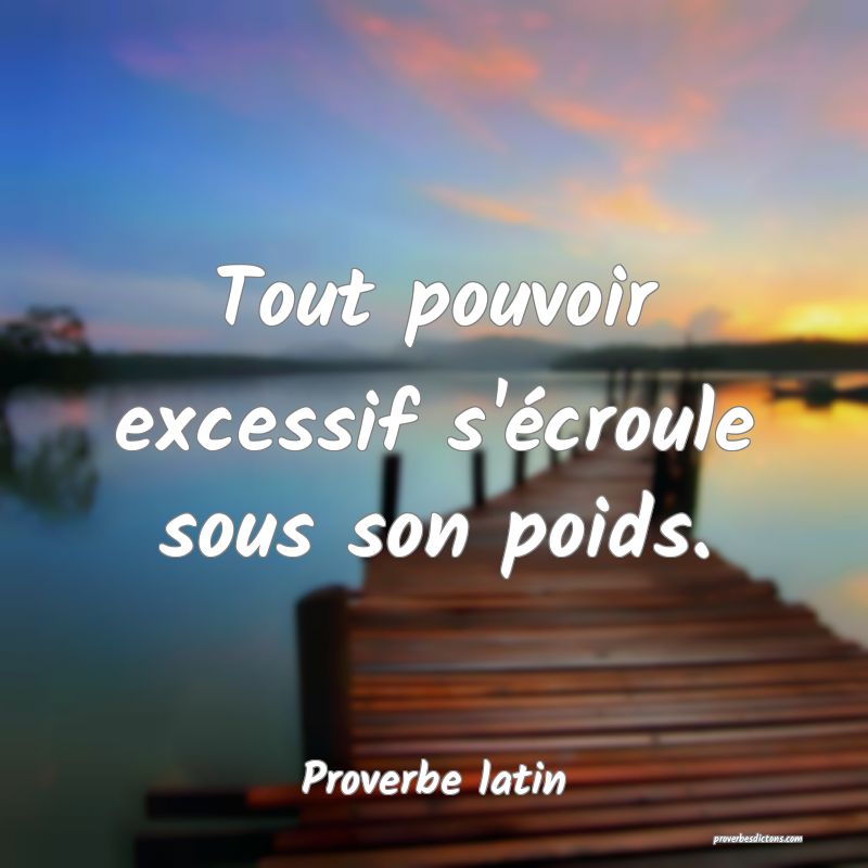 Tout pouvoir excessif s'écroule sous son poids.