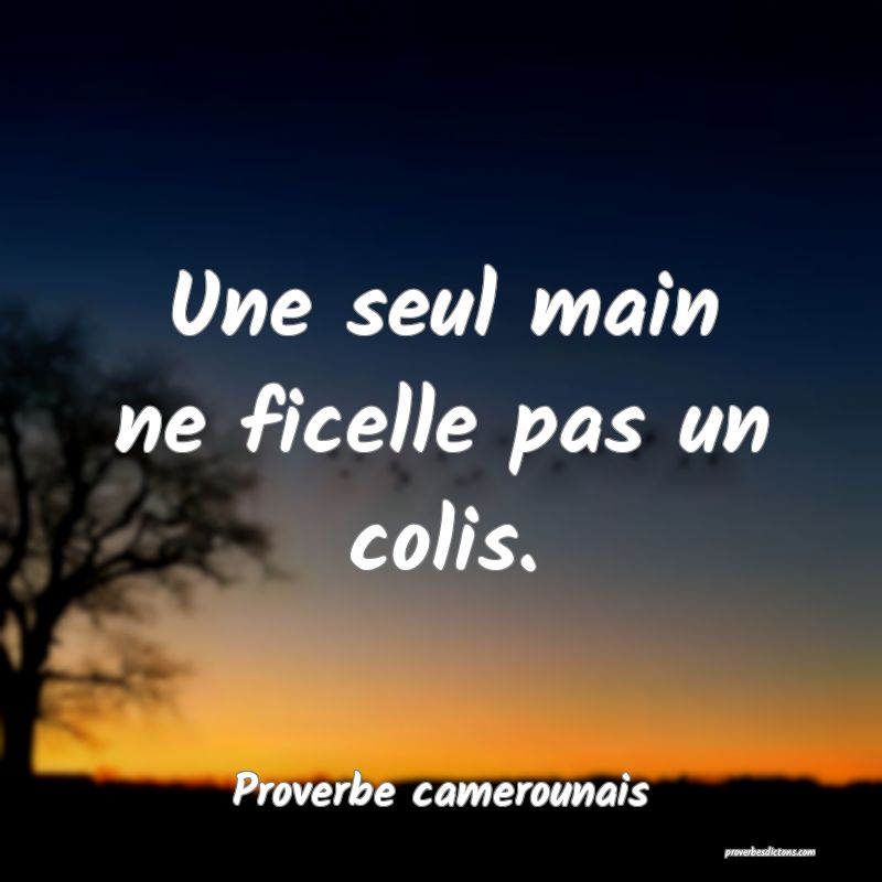 Une seul main ne ficelle pas un colis.