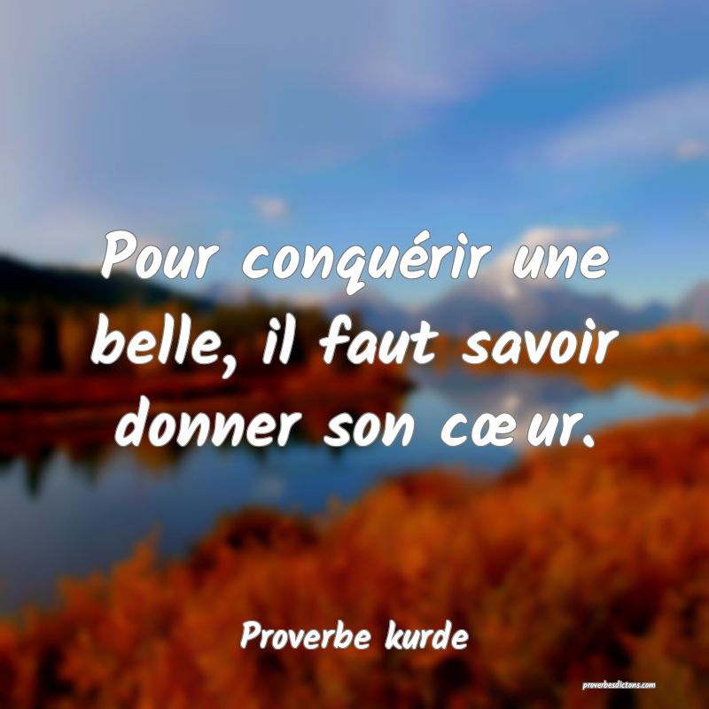 Pour conquérir une belle, il faut savoir donner son cœur.