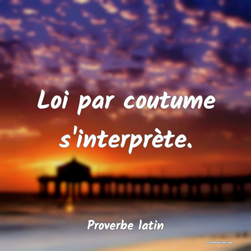 Loi par coutume s'interprète.