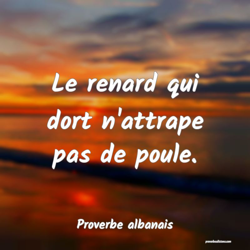 Le renard qui dort n'attrape pas de poule.