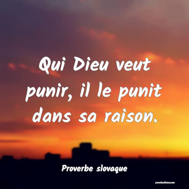 Qui Dieu veut punir, il le punit dans sa raison.
