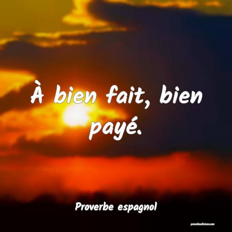 À bien fait, bien payé.