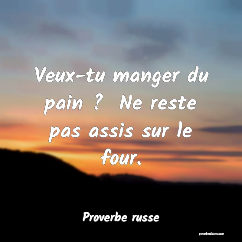  Veux-tu manger du pain ?  Ne reste pas assis sur le four.