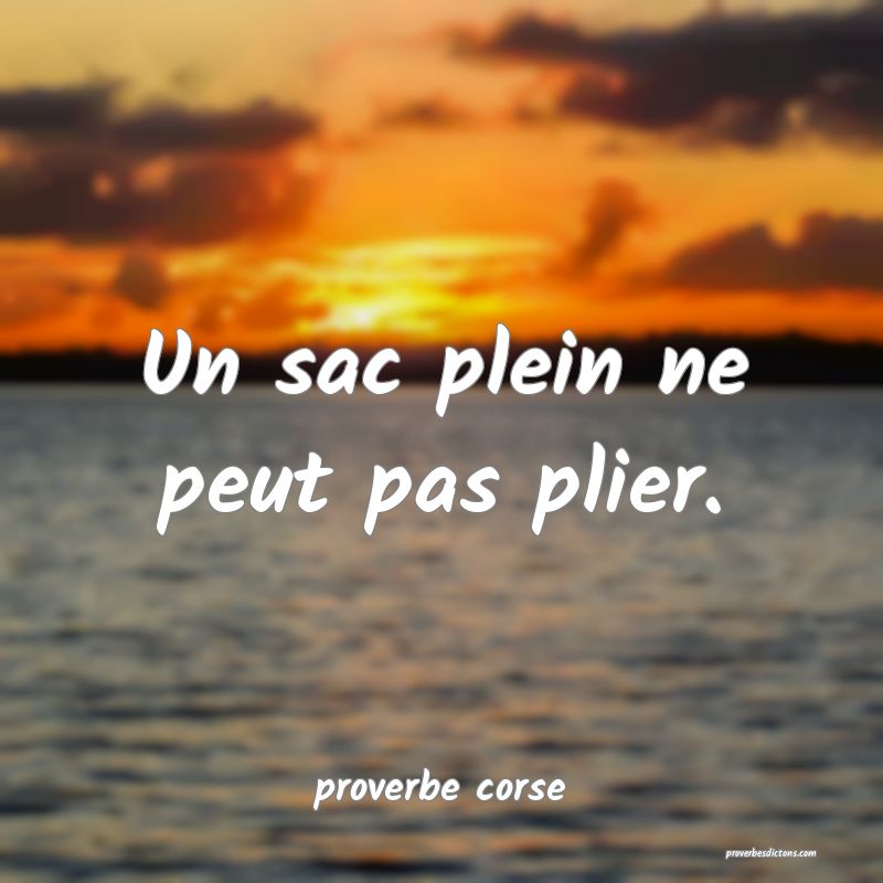  Un sac plein ne peut pas plier.