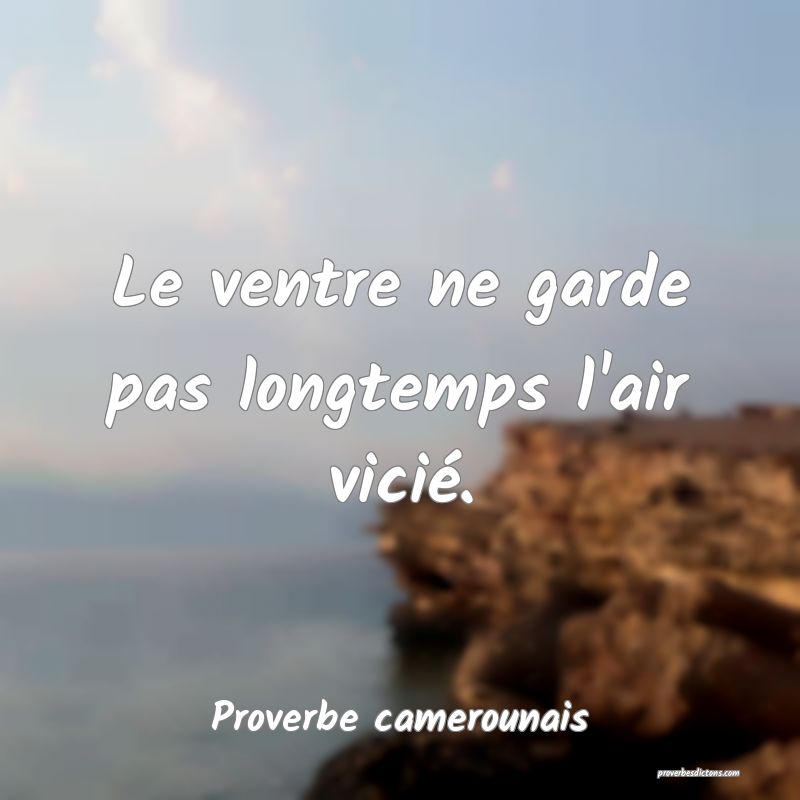Le ventre ne garde pas longtemps l'air vicié.