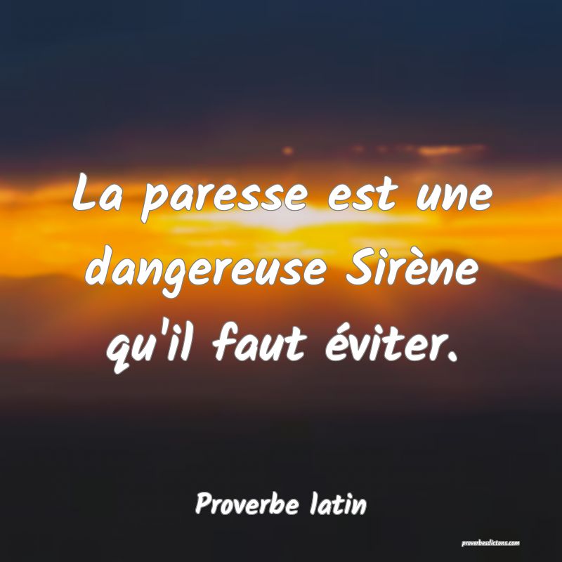 La paresse est une dangereuse Sirène qu'il faut éviter.