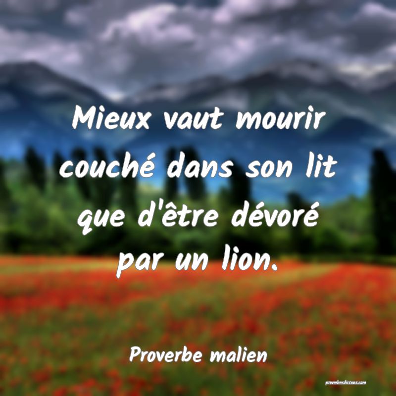 Mieux vaut mourir couché dans son lit que d'être dévoré par un lion.