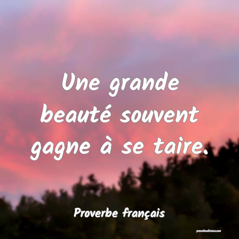 Une grande beauté souvent gagne à se taire.