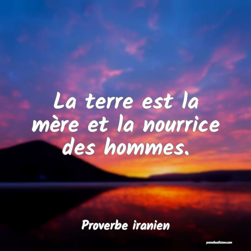 La terre est la mère et la nourrice des hommes.